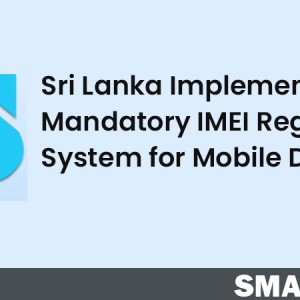 Sri Lanka Implements Mandatory IMEI Registration System for Mobile Devices