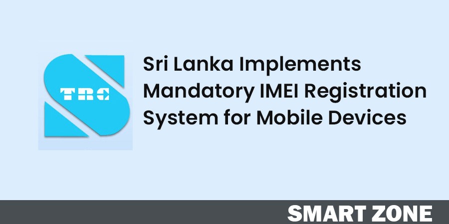 Sri Lanka Implements Mandatory IMEI Registration System for Mobile Devices